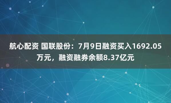 航心配资 国联股份：7月9日融资买入1692.05万元，融资融券余额8.37亿元