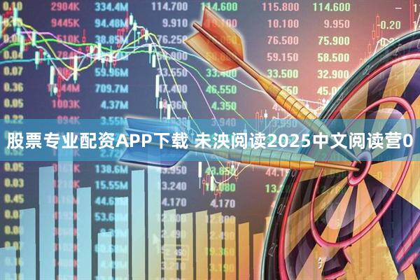 股票专业配资APP下载 未泱阅读2025中文阅读营0
